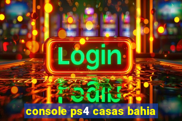 console ps4 casas bahia